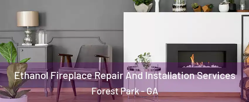  Ethanol Fireplace Repair And Installation Services Forest Park - GA