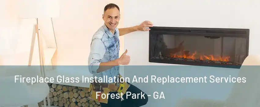  Fireplace Glass Installation And Replacement Services Forest Park - GA