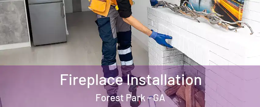  Fireplace Installation Forest Park - GA