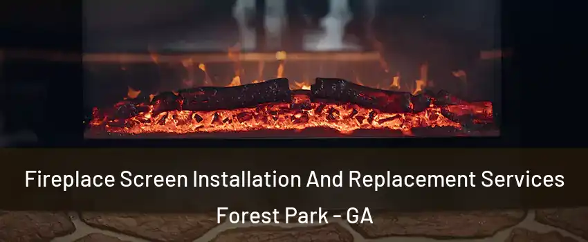  Fireplace Screen Installation And Replacement Services Forest Park - GA