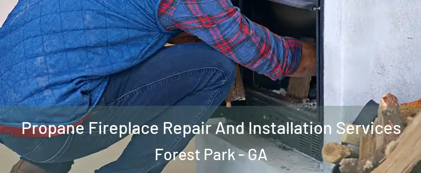  Propane Fireplace Repair And Installation Services Forest Park - GA