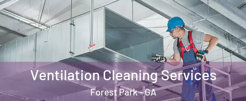  Ventilation Cleaning Services Forest Park - GA